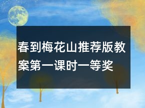 春到梅花山（推薦版教案第一課時(shí)）一等獎(jiǎng)