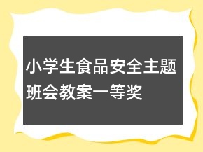 小學(xué)生食品安全主題班會(huì)教案一等獎(jiǎng)