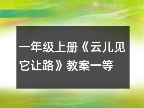 一年級上冊《云兒見它讓路》教案一等獎