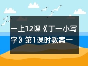 一上12課《丁一小寫字》第1課時(shí)教案一等獎