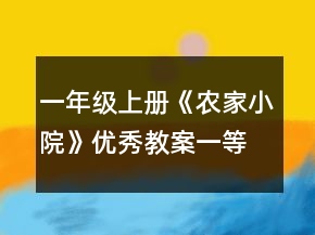 一年級上冊《農(nóng)家小院》優(yōu)秀教案一等獎