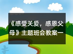 《感受關(guān)愛，感恩父母》主題班會(huì)教案一等獎(jiǎng)