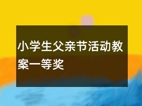 小學生父親節(jié)活動教案一等獎