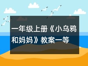 一年級(jí)上冊(cè)《小烏鴉和媽媽》教案一等獎(jiǎng)
