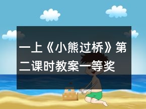一上《小熊過橋》第二課時(shí)教案一等獎(jiǎng)