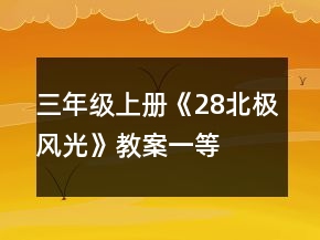 三年級上冊《28、北極風(fēng)光》教案一等獎