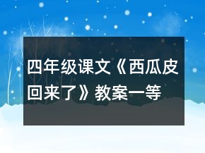 四年級(jí)課文《西瓜皮回來(lái)了》教案一等獎(jiǎng)