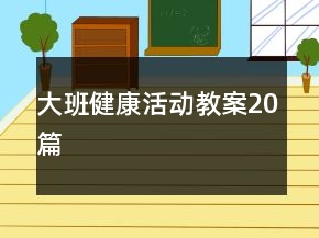 大班健康活動(dòng)教案20篇