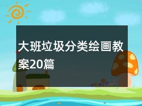 大班垃圾分類繪畫教案20篇