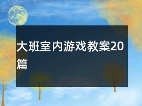大班室內(nèi)游戲教案20篇