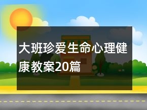 大班珍愛生命心理健康教案20篇