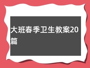 大班春季衛(wèi)生教案20篇