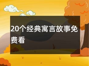 20個(gè)經(jīng)典寓言故事免費(fèi)看