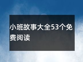 小班故事大全53個(gè)免費(fèi)閱讀