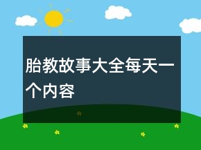 胎教故事大全每天一個內(nèi)容