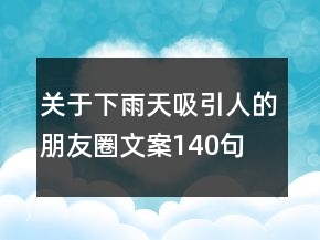 關于下雨天吸引人的朋友圈文案140句