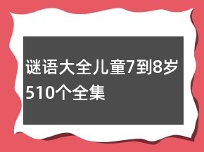 謎語大全兒童7到8歲510個全集