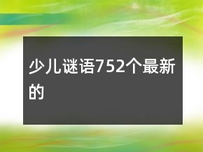 少兒謎語752個最新的